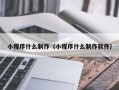 渠县小程序什么制作（小程序什么制作软件）