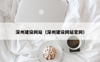 渠县深州建设网站（深州建设网站官网）