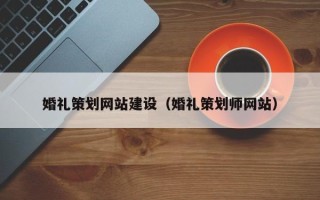渠县婚礼策划网站建设（婚礼策划师网站）