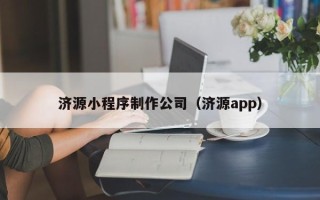渠县济源小程序制作公司（济源app）